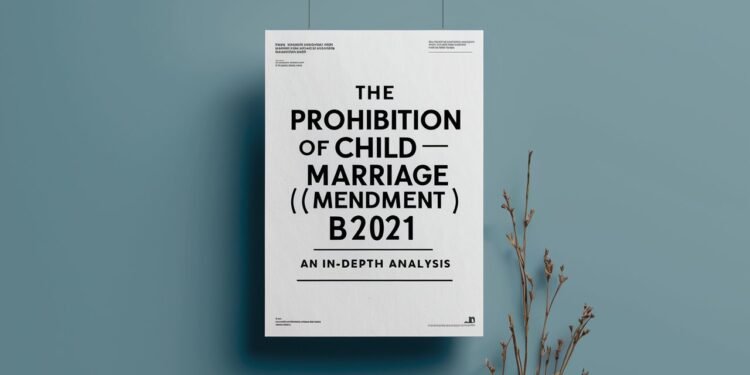 The Prohibition of Child Marriage (Amendment) bill, 2021: An In depth Analysis