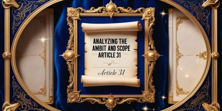 ANALYZING THE AMBIT AND SCOPE OF ARTICLE 31